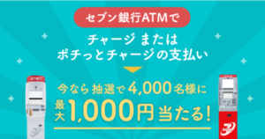 セブン銀行ATMでチャージまたはポチッとチャージの支払い 今なら抽選で4,000名様に最大1,000円当たる！